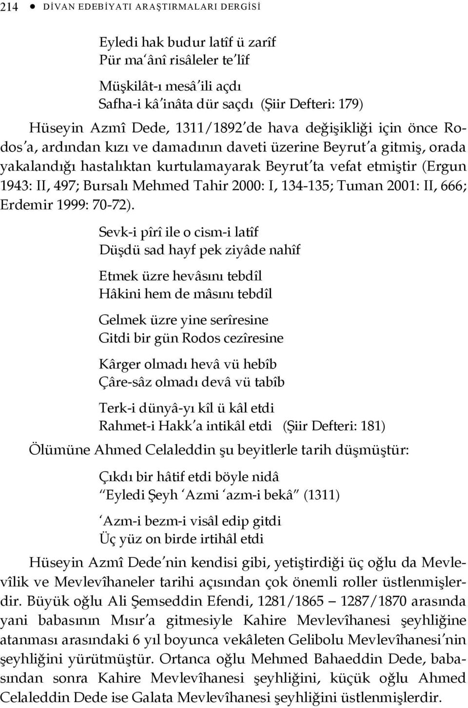 Bursalı Mehmed Tahir 2000: I, 134-135; Tuman 2001: II, 666; Erdemir 1999: 70-72).