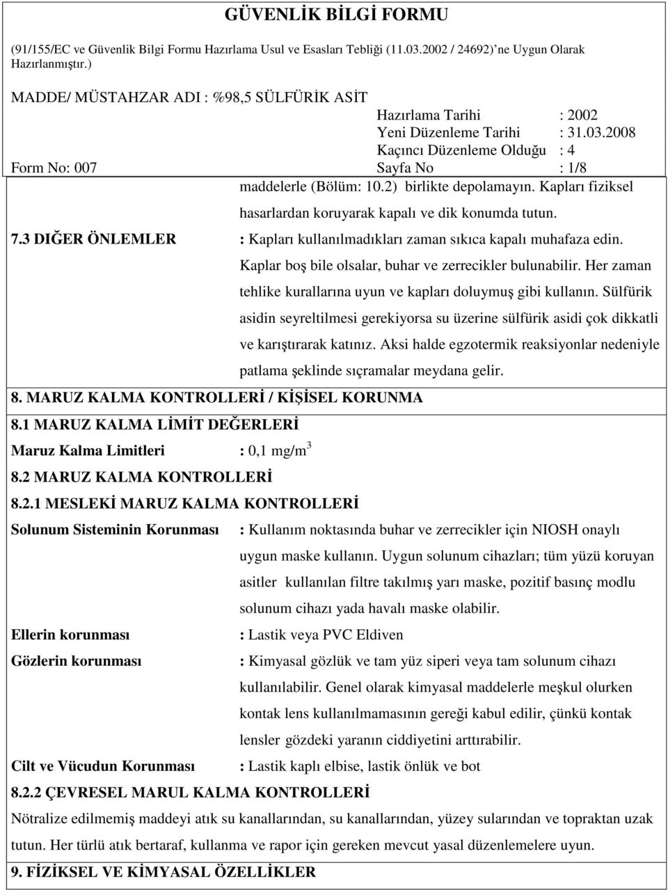 Sülfürik asidin seyreltilmesi gerekiyorsa su üzerine sülfürik asidi çok dikkatli ve karıştırarak katınız. Aksi halde egzotermik reaksiyonlar nedeniyle patlama şeklinde sıçramalar meydana gelir. 8.