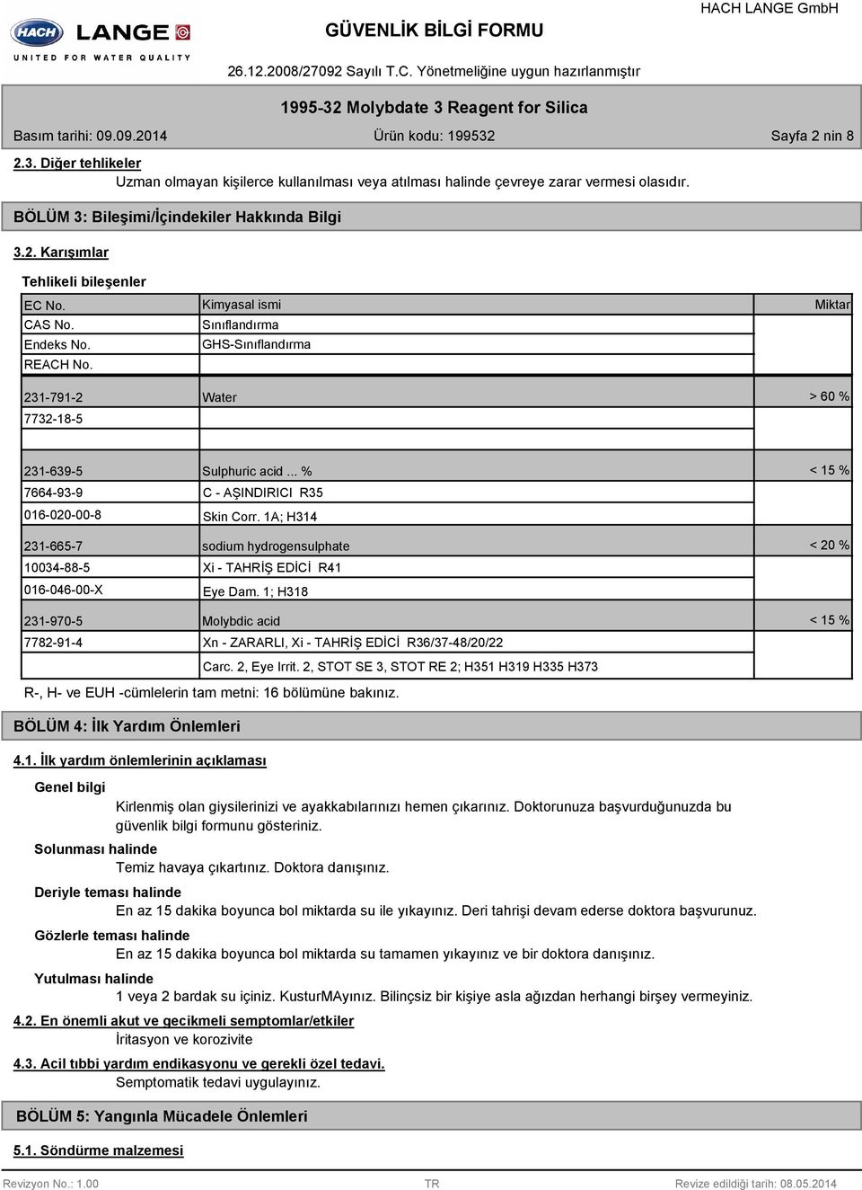 .. % < 15 % 7664-93-9 016-020-00-8 C - AŞINDIRICI R35 Skin Corr. 1A; H314 231-665-7 sodium hydrogensulphate < 20 % 10034-88-5 016-046-00-X Xi - TAHRİŞ EDİCİ R41 Eye Dam.