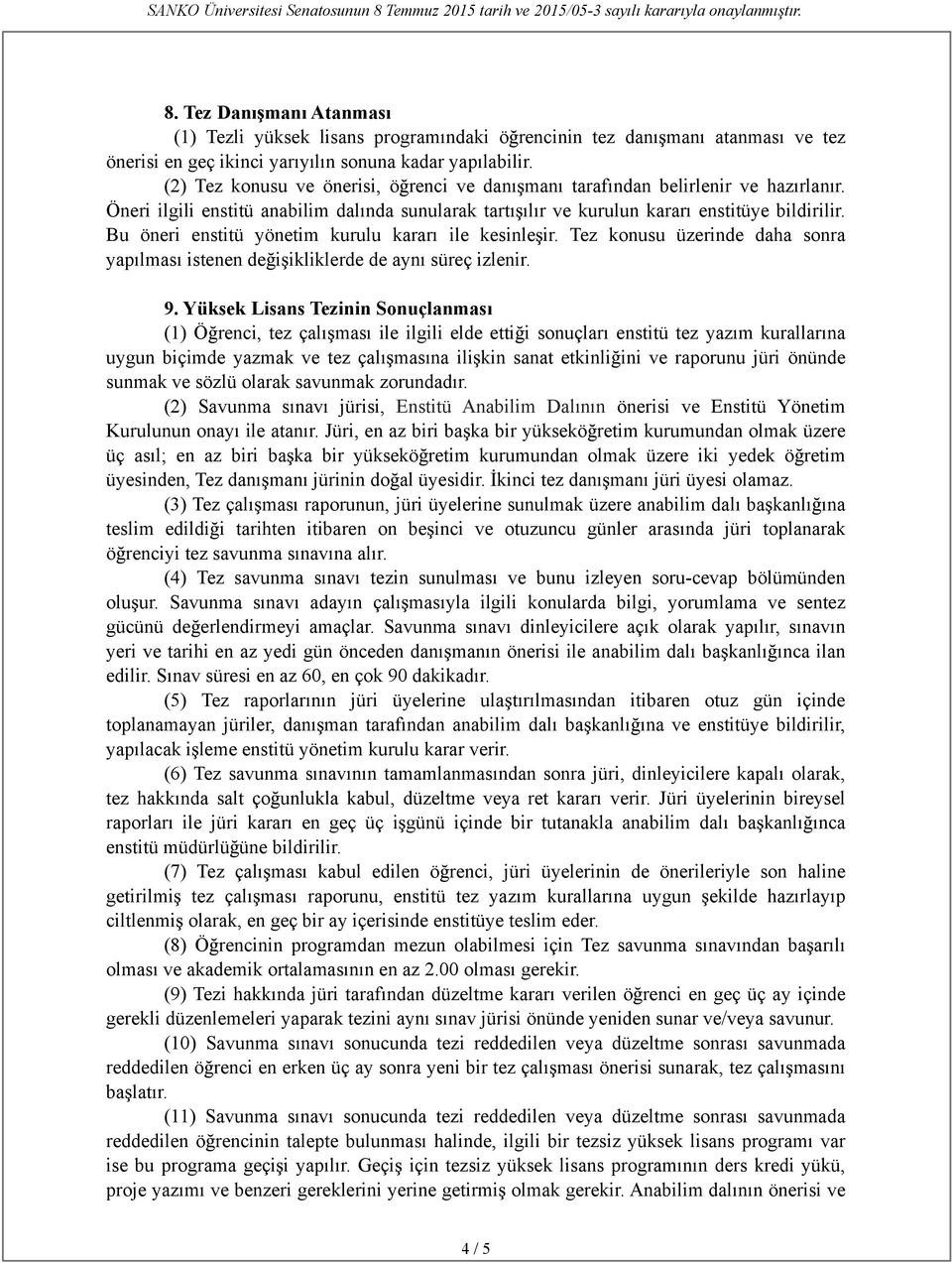 Bu öneri enstitü yönetim kurulu kararı ile kesinle ir. Tez konusu üzerinde daha sonra yapılması istenen de i ikliklerde de aynı süreç izlenir. 9.