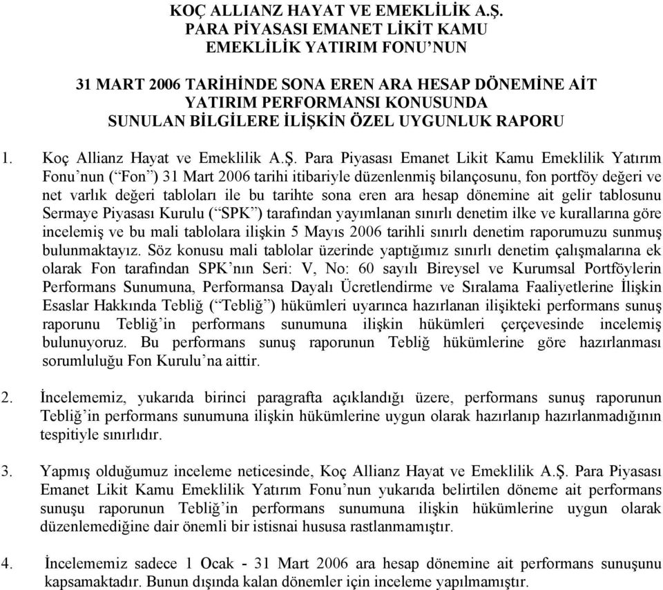 Para Piyasası Emanet Likit Kamu Emeklilik Yatırım Fonu nun ( Fon ) 31 Mart 2006 tarihi itibariyle düzenlenmiş bilançosunu, fon portföy değeri ve net varlık değeri tabloları ile bu tarihte sona eren