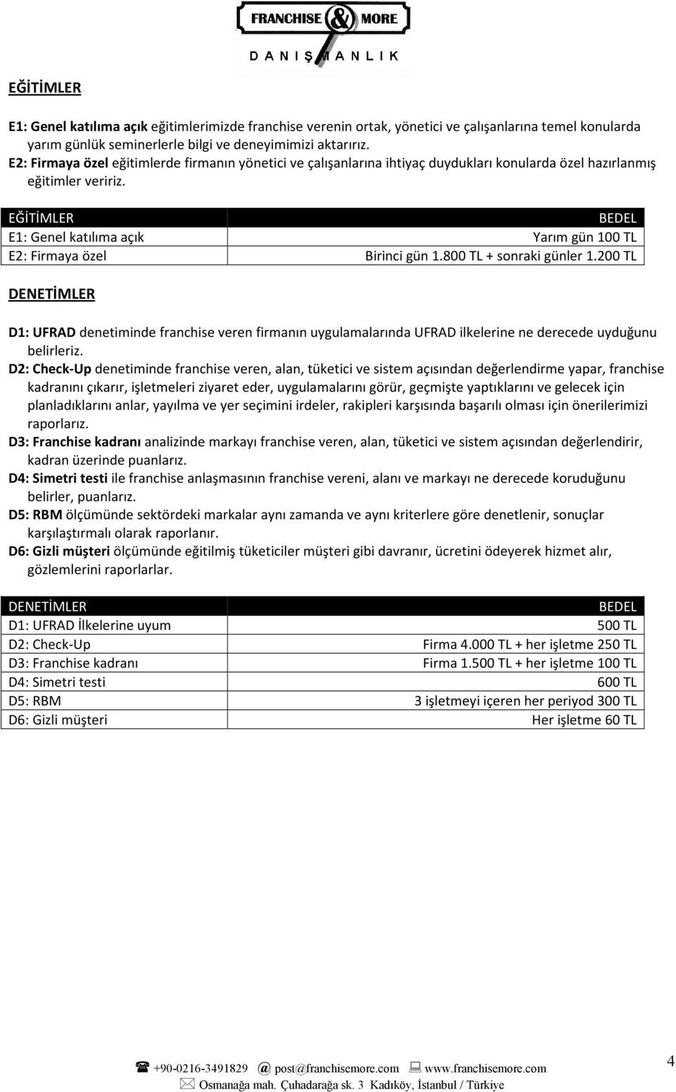 EĞİTİMLER E1: Genel katılıma açık Yarım gün 100 TL E2: Firmaya özel Birinci gün 1.800 TL + sonraki günler 1.