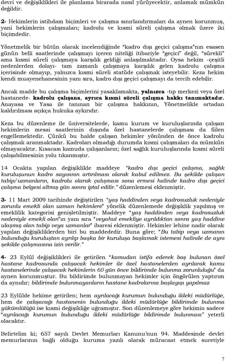 Yönetmelik bir bütün olarak incelendiğinde kadro dışı geçici çalışma nın esasen günün belli saatlerinde çalışmayı içeren niteliği itibariyle geçici değil, sürekli ama kısmi süreli çalışmaya karşılık