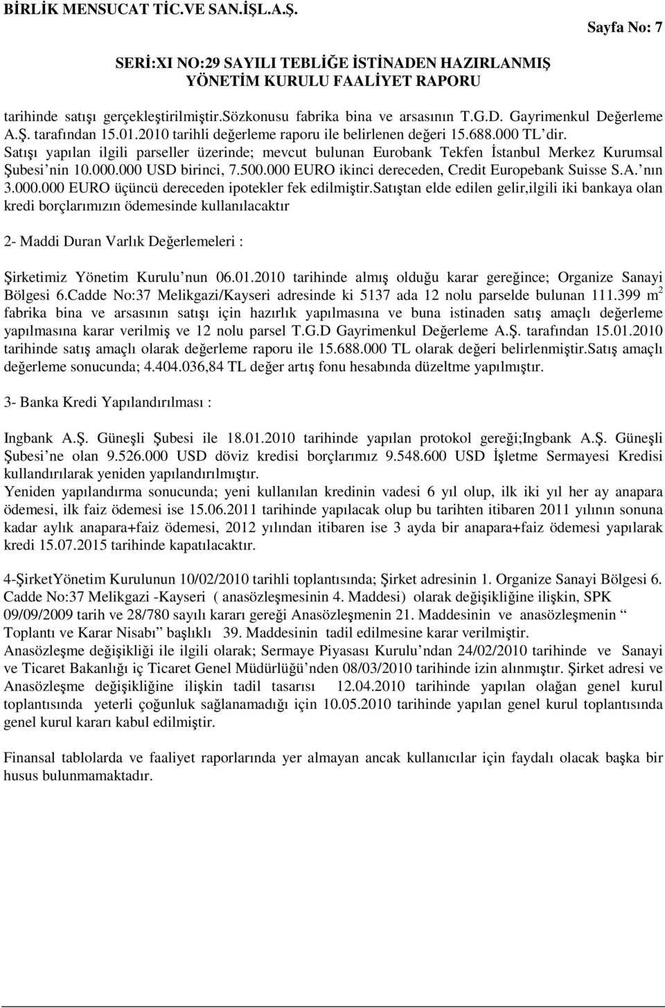 000 EURO ikinci dereceden, Credit Europebank Suisse S.A. nın 3.000.000 EURO üçüncü dereceden ipotekler fek edilmiştir.