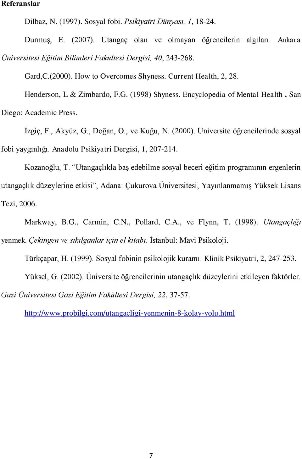Encyclopedia of Mental Health. San Diego: Academic Press. İzgiç, F., Akyüz, G., Doğan, O., ve Kuğu, N. (2000). Üniversite öğrencilerinde sosyal fobi yaygınlığı. Anadolu Psikiyatri Dergisi, 1, 207-214.