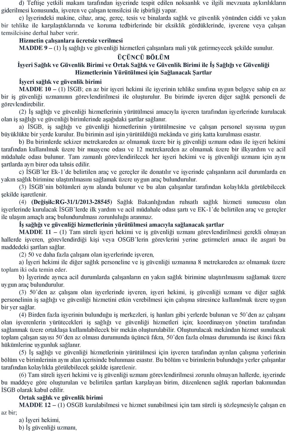 işverene veya çalışan temsilcisine derhal haber verir. Hizmetin çalışanlara ücretsiz verilmesi MADDE 9 (1) İş sağlığı ve güvenliği hizmetleri çalışanlara mali yük getirmeyecek şekilde sunulur.