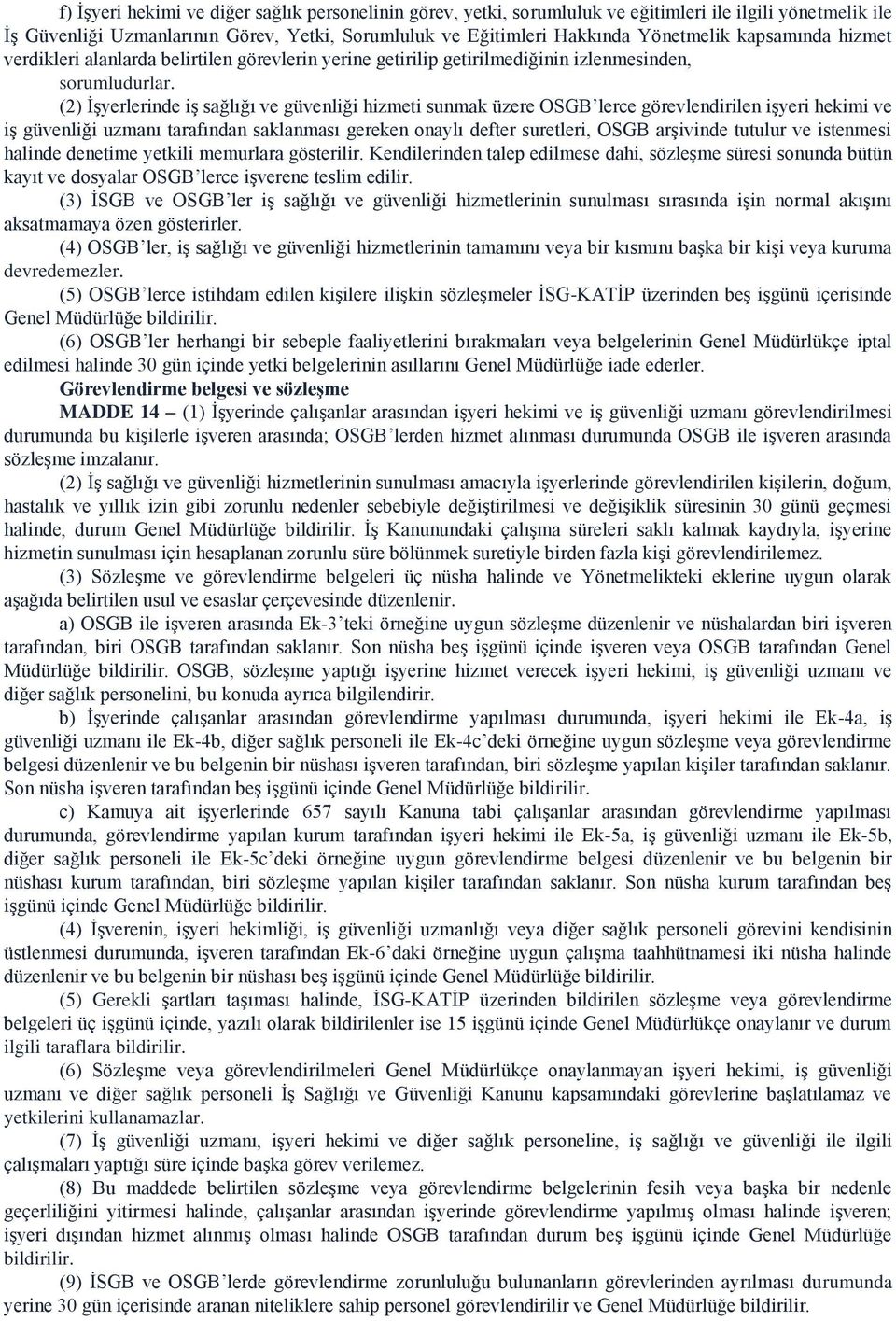 (2) İşyerlerinde iş sağlığı ve güvenliği hizmeti sunmak üzere OSGB lerce görevlendirilen işyeri hekimi ve iş güvenliği uzmanı tarafından saklanması gereken onaylı defter suretleri, OSGB arşivinde