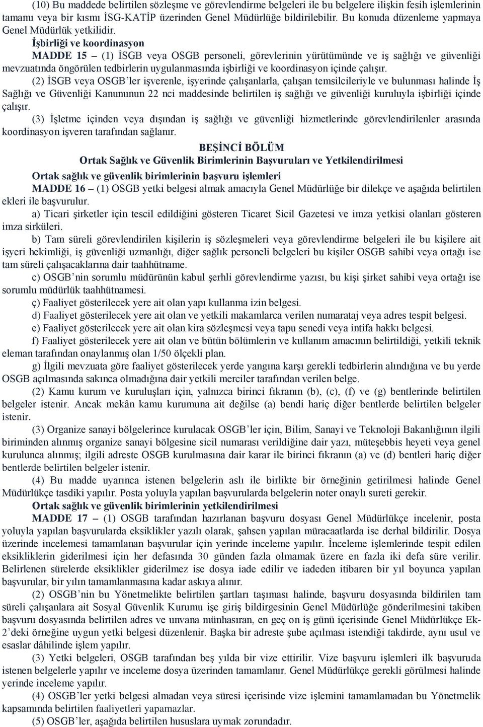 İşbirliği ve koordinasyon MADDE 15 (1) İSGB veya OSGB personeli, görevlerinin yürütümünde ve iş sağlığı ve güvenliği mevzuatında öngörülen tedbirlerin uygulanmasında işbirliği ve koordinasyon içinde