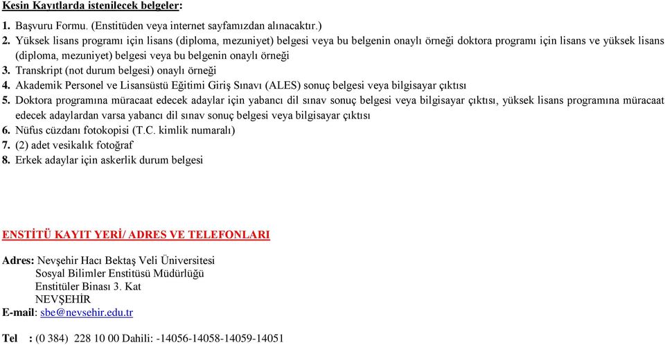 örneği 3. Transkript (not durum belgesi) onaylı örneği 4. Akademik Personel ve Lisansüstü Eğitimi Giriş Sınavı (ALES) sonuç belgesi veya bilgisayar çıktısı 5.