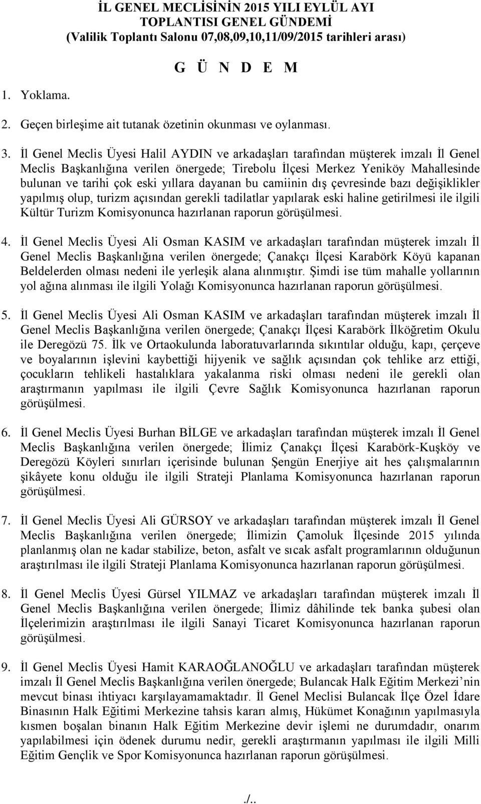 Ġl Genel Meclis Üyesi Halil AYDIN ve arkadaģları tarafından müģterek imzalı Ġl Genel Meclis BaĢkanlığına verilen önergede; Tirebolu Ġlçesi Merkez Yeniköy Mahallesinde bulunan ve tarihi çok eski