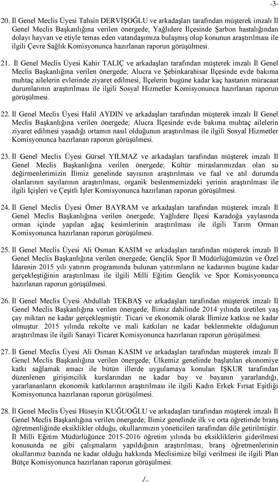 Ġl Genel Meclis Üyesi Kahir TALIÇ ve arkadaģları tarafından müģterek imzalı Ġl Genel Meclis BaĢkanlığına verilen önergede; Alucra ve ġebinkarahisar Ġlçesinde evde bakıma muhtaç ailelerin evlerinde