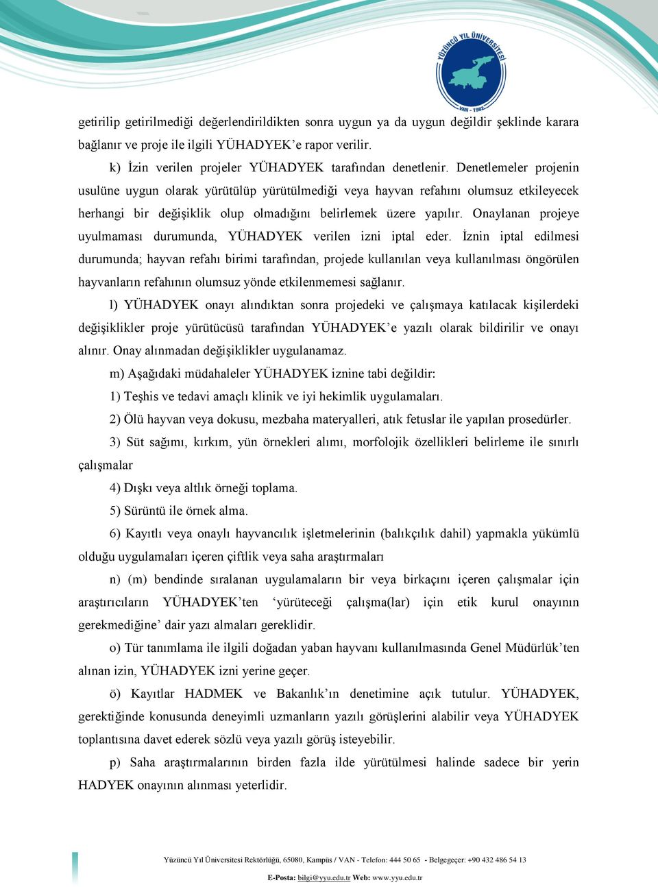 Denetlemeler projenin usulüne uygun olarak yürütülüp yürütülmediği veya hayvan refahını olumsuz etkileyecek herhangi bir değişiklik olup olmadığını belirlemek üzere yapılır.