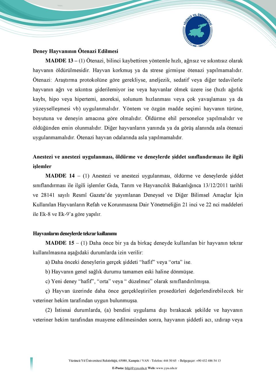 Ötenazi: Araştırma protokolüne göre gerekliyse, aneljezik, sedatif veya diğer tedavilerle hayvanın ağrı ve sıkıntısı giderilemiyor ise veya hayvanlar ölmek üzere ise (hızlı ağırlık kaybı, hipo veya