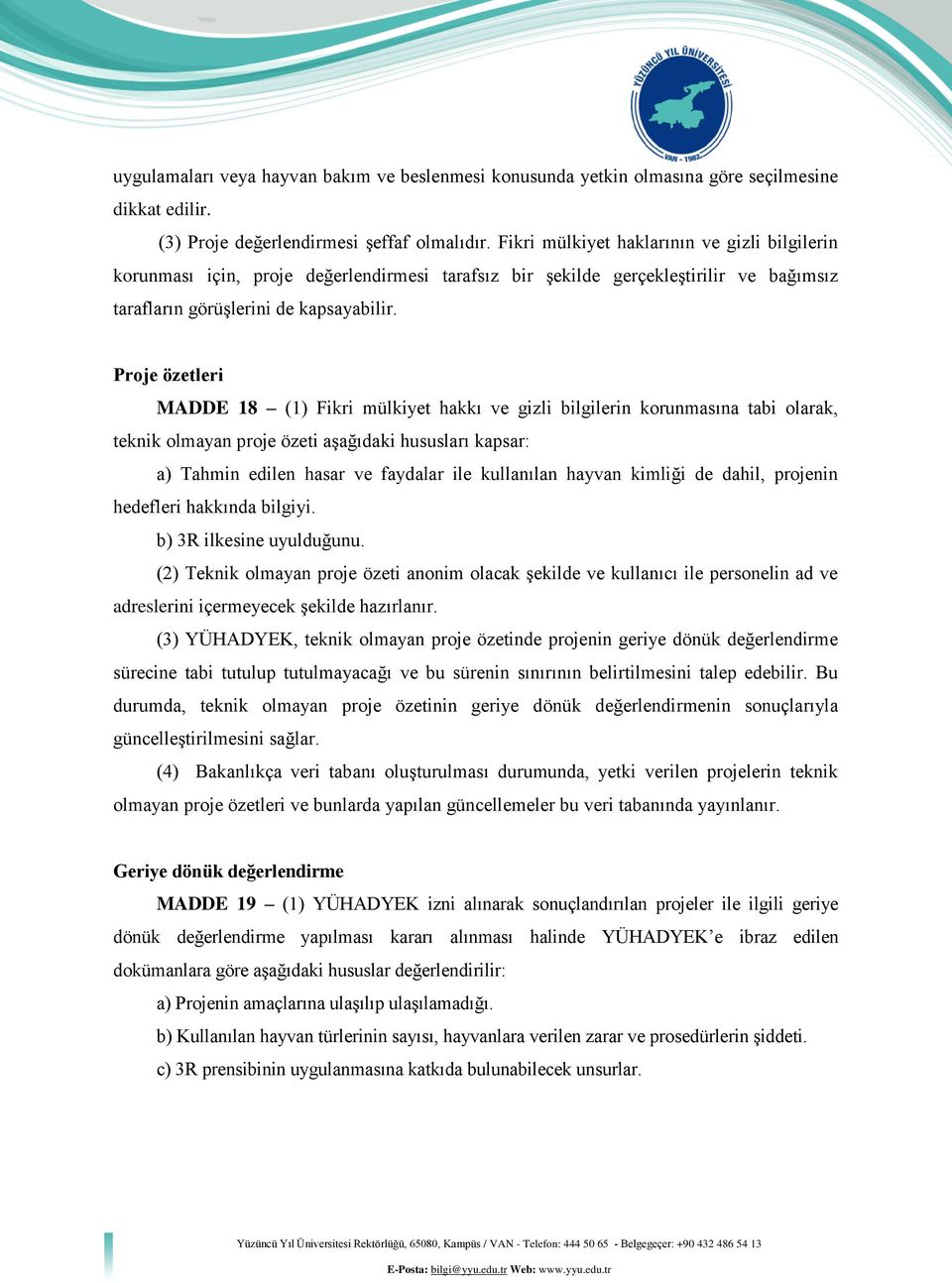 Proje özetleri MADDE 18 (1) Fikri mülkiyet hakkı ve gizli bilgilerin korunmasına tabi olarak, teknik olmayan proje özeti aşağıdaki hususları kapsar: a) Tahmin edilen hasar ve faydalar ile kullanılan