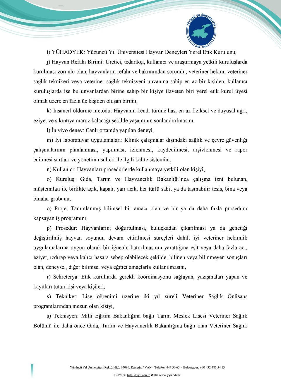 birine sahip bir kişiye ilaveten biri yerel etik kurul üyesi olmak üzere en fazla üç kişiden oluşan birimi, k) İnsancıl öldürme metodu: Hayvanın kendi türüne has, en az fiziksel ve duyusal ağrı,