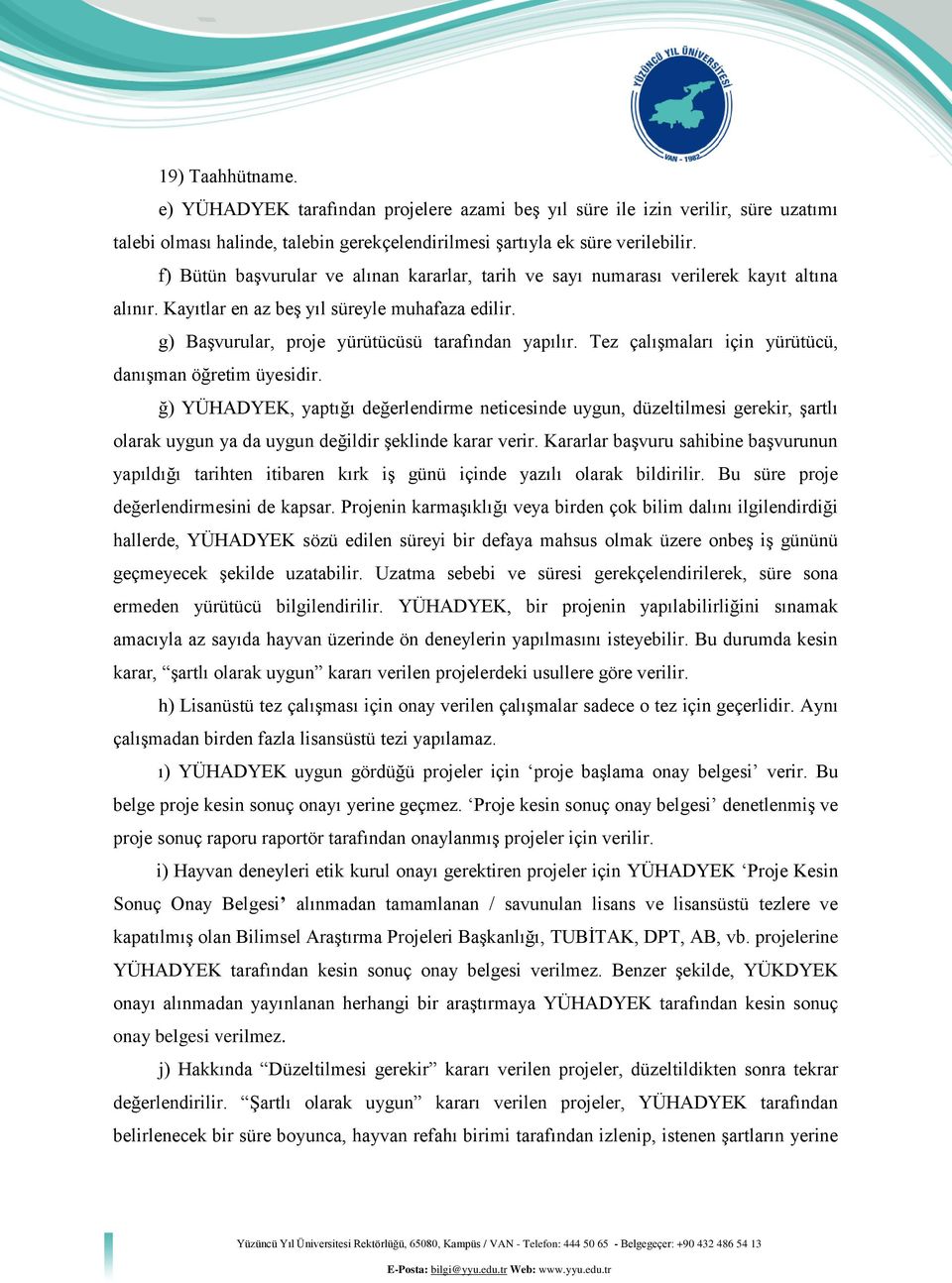 Tez çalışmaları için yürütücü, danışman öğretim üyesidir. ğ) YÜHADYEK, yaptığı değerlendirme neticesinde uygun, düzeltilmesi gerekir, şartlı olarak uygun ya da uygun değildir şeklinde karar verir.