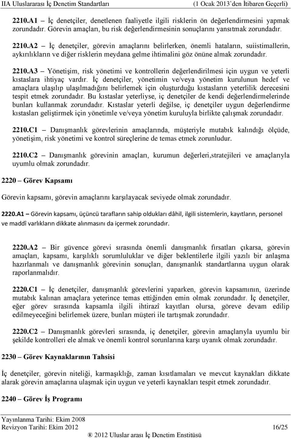 A3 Yönetişim, risk yönetimi ve kontrollerin değerlendirilmesi için uygun ve yeterli kıstaslara ihtiyaç vardır.