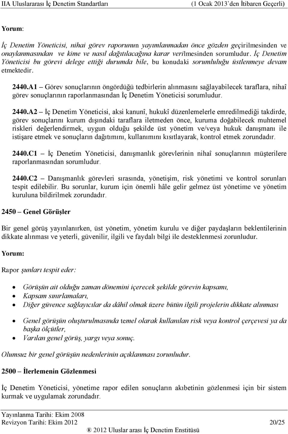 A1 Görev sonuçlarının öngördüğü tedbirlerin alınmasını sağlayabilecek taraflara, nihaî görev sonuçlarının raporlanmasından İç Denetim Yöneticisi sorumludur. 2440.