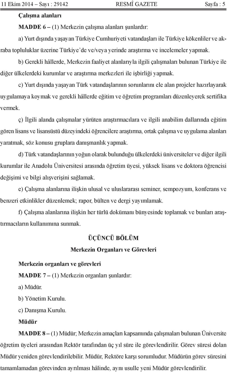 b) Gerekli hâllerde, Merkezin faaliyet alanlarıyla ilgili çalışmaları bulunan Türkiye ile diğer ülkelerdeki kurumlar ve araştırma merkezleri ile işbirliği yapmak.