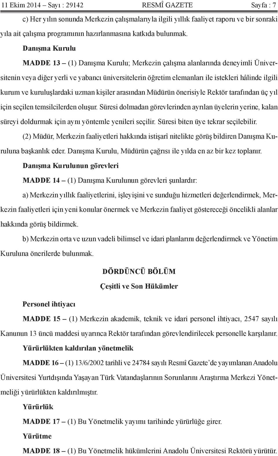 kuruluşlardaki uzman kişiler arasından Müdürün önerisiyle Rektör tarafından üç yıl için seçilen temsilcilerden oluşur.