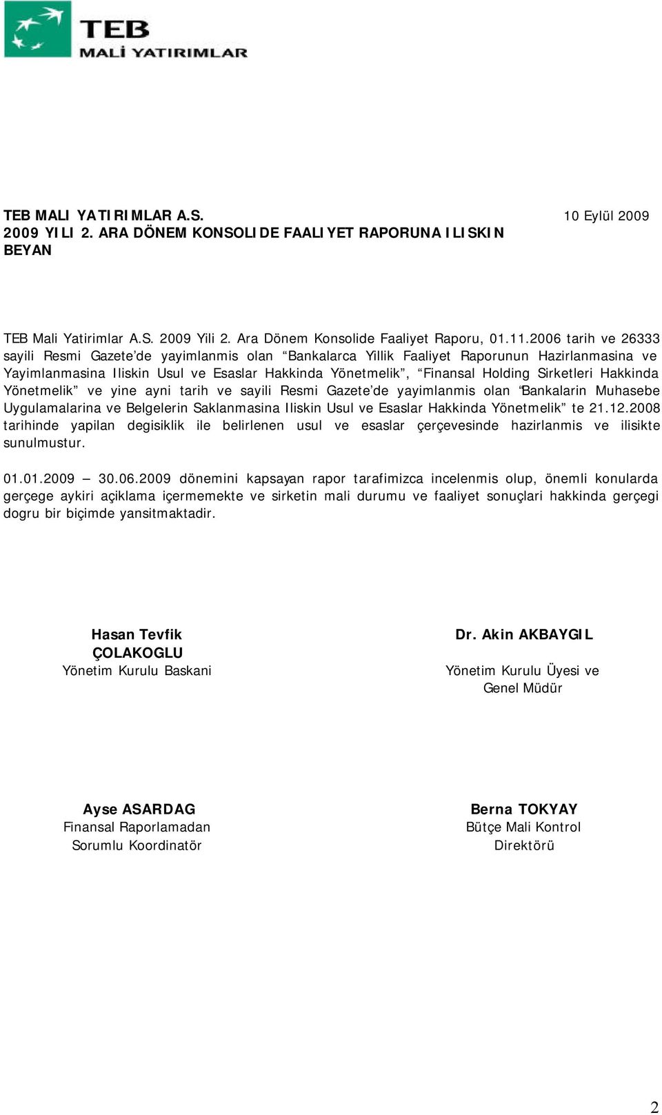 Sirketleri Hakkinda Yönetmelik ve yine ayni tarih ve sayili Resmi Gazete de yayimlanmis olan Bankalarin Muhasebe Uygulamalarina ve Belgelerin Saklanmasina Iliskin Usul ve Esaslar Hakkinda Yönetmelik