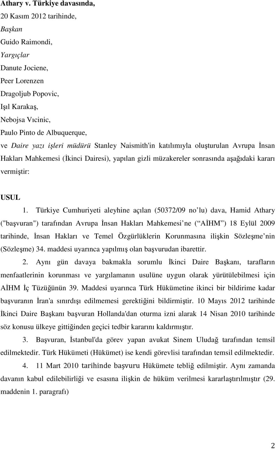 işleri müdürü Stanley Naismith'in katılımıyla oluşturulan Avrupa Đnsan Hakları Mahkemesi (Đkinci Dairesi), yapılan gizli müzakereler sonrasında aşağıdaki kararı vermiştir: USUL 1.