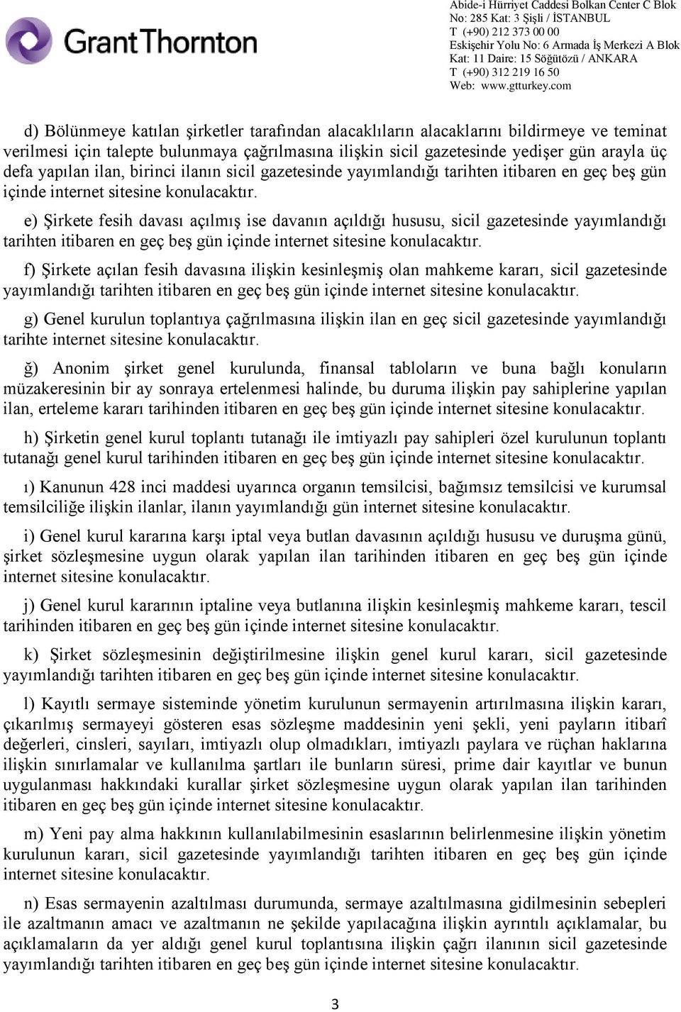 e) Şirkete fesih davası açılmış ise davanın açıldığı hususu, sicil gazetesinde yayımlandığı tarihten f) Şirkete açılan fesih davasına ilişkin kesinleşmiş olan mahkeme kararı, sicil gazetesinde g)