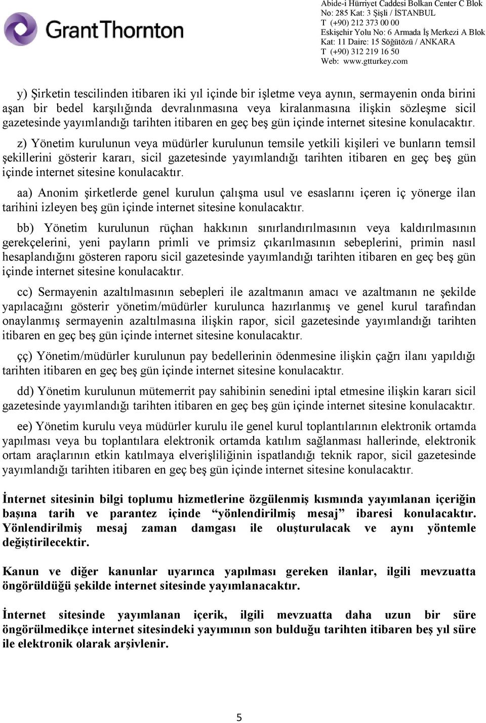 sitesine konulacaktır. aa) Anonim şirketlerde genel kurulun çalışma usul ve esaslarını içeren iç yönerge ilan tarihini izleyen beş gün içinde internet sitesine konulacaktır.