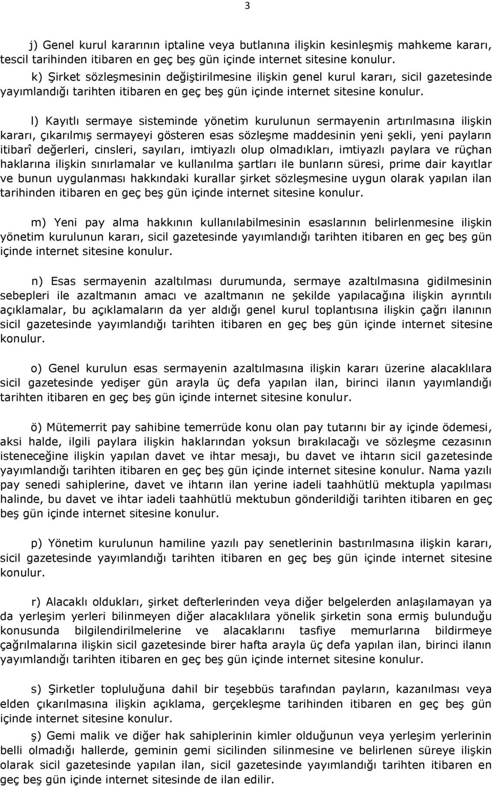 kararı, çıkarılmış sermayeyi gösteren esas sözleşme maddesinin yeni şekli, yeni payların itibarî değerleri, cinsleri, sayıları, imtiyazlı olup olmadıkları, imtiyazlı paylara ve rüçhan haklarına