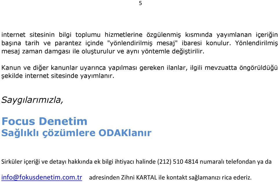 Kanun ve diğer kanunlar uyarınca yapılması gereken ilanlar, ilgili mevzuatta öngörüldüğü şekilde internet sitesinde yayımlanır.