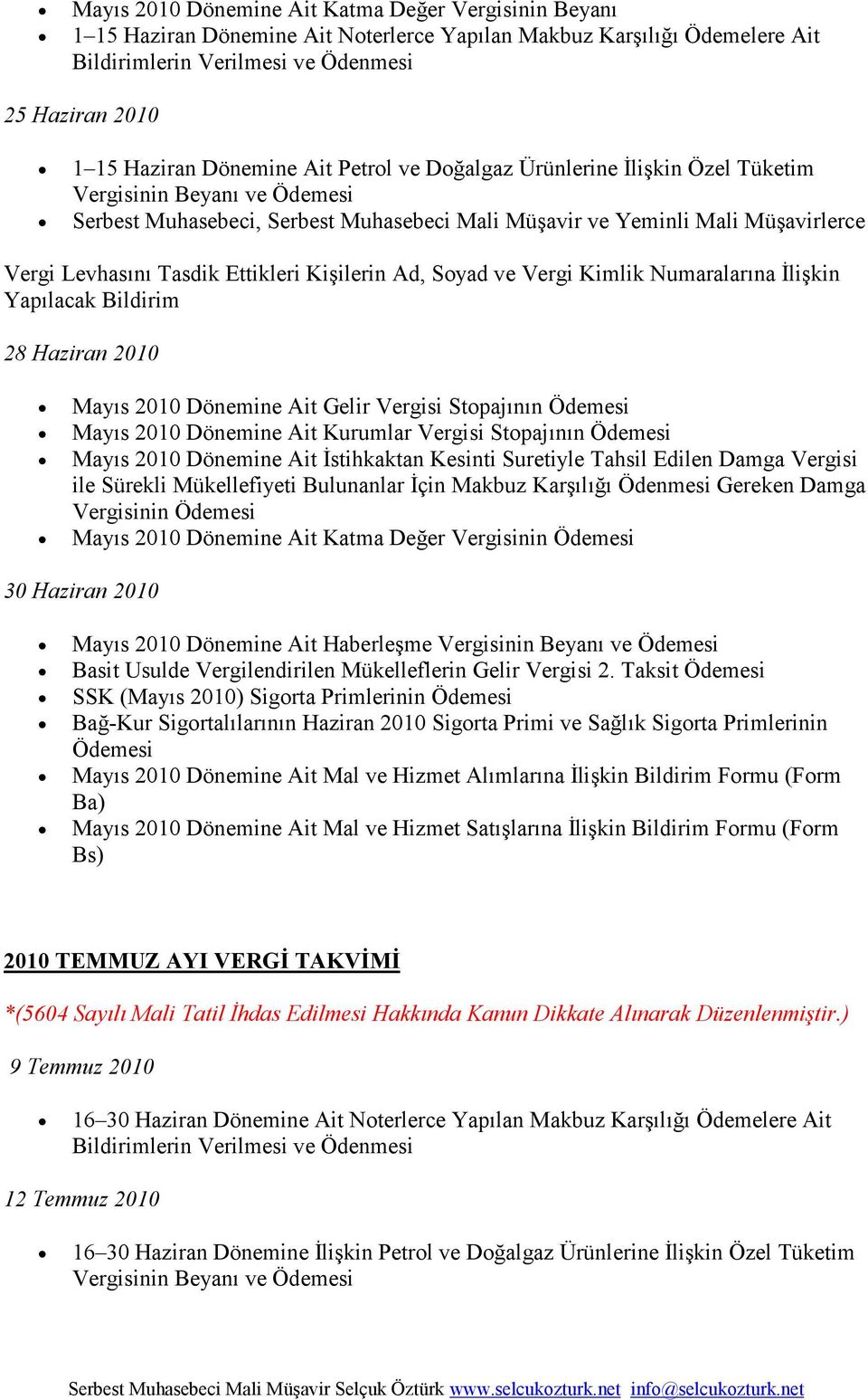 Đlişkin Yapılacak Bildirim 28 Haziran 2010 Mayıs 2010 Dönemine Ait Gelir Vergisi Stopajının Mayıs 2010 Dönemine Ait Kurumlar Vergisi Stopajının Mayıs 2010 Dönemine Ait Đstihkaktan Kesinti Suretiyle