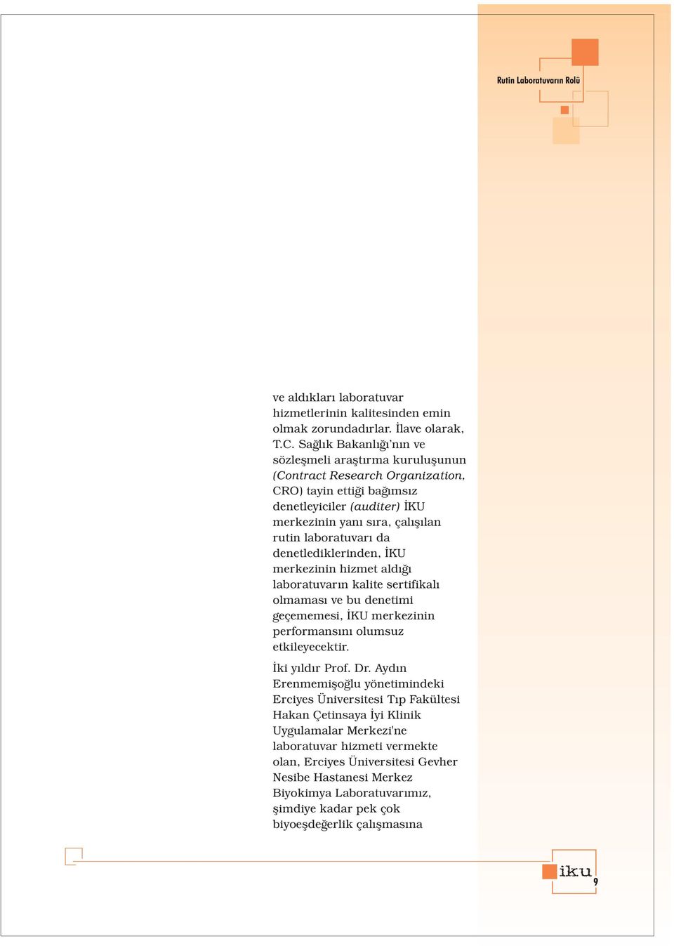 denetlediklerinden, ÝKU merkezinin hizmet aldýðý laboratuvarýn kalite sertifikalý olmamasý ve bu denetimi geçememesi, ÝKU merkezinin performansýný olumsuz etkileyecektir. Ýki yýldýr Prof. Dr.