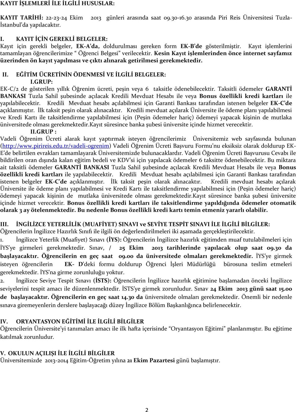 Kesin Kayıt işlemlerinden önce internet sayfamız üzerinden ön kayıt yapılması ve çıktı alınarak getirilmesi gerekmektedir. II. EĞİTİM ÜCRETİNİN ÖDENMESİ VE İLGİLİ BELGELER: I.