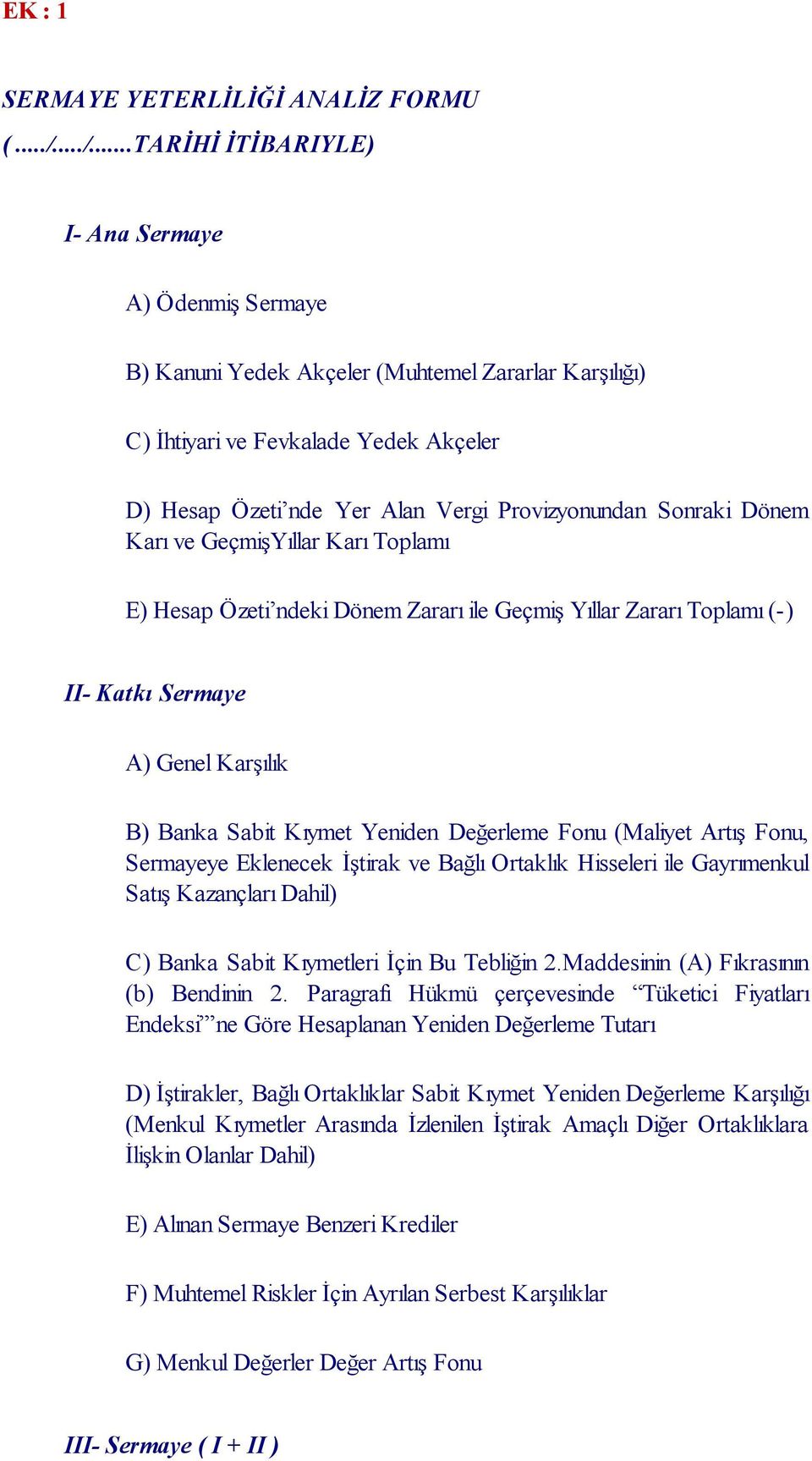 Provizyonundan Sonraki Dönem Karı ve GeçmişYıllar Karı Toplamı E) Hesap Özeti ndeki Dönem Zararı ile Geçmiş Yıllar Zararı Toplamı (-) II- Katkı Sermaye A) Genel Karşılık B) Banka Sabit Kıymet Yeniden