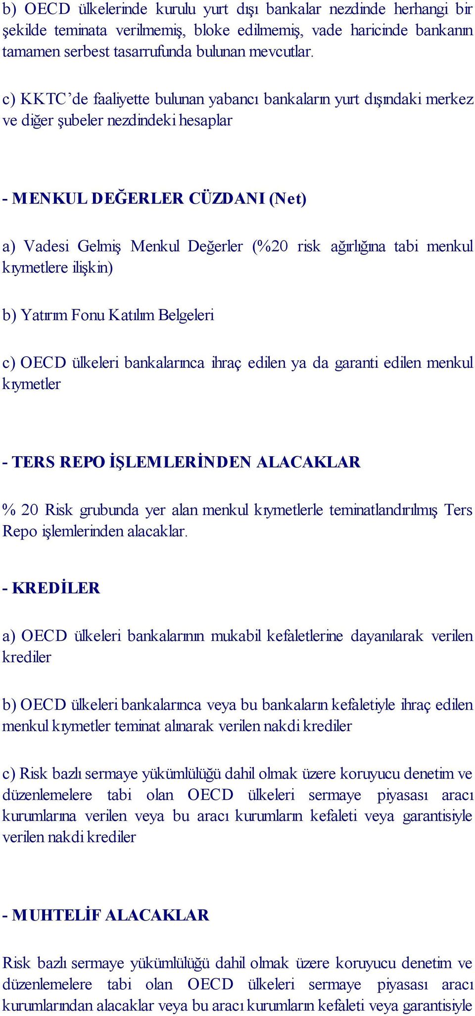 menkul kıymetlere ilişkin) b) Yatırım Fonu Katılım Belgeleri c) OECD ülkeleri bankalarınca ihraç edilen ya da garanti edilen menkul kıymetler - TERS REPO İŞLEMLERİNDEN ALACAKLAR % 20 Risk grubunda