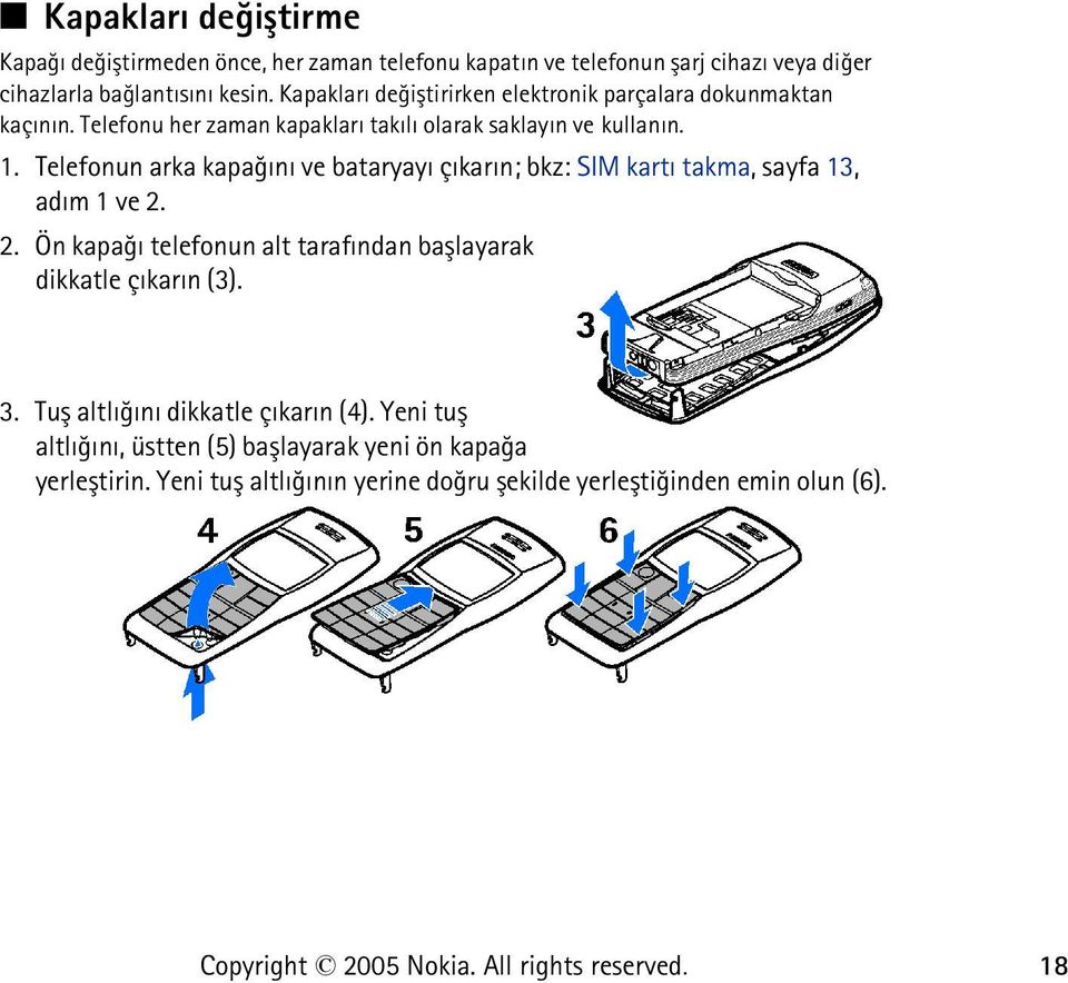 Telefonun arka kapaðýný ve bataryayý çýkarýn; bkz: SIM kartý takma, sayfa 13, adým 1 ve 2.