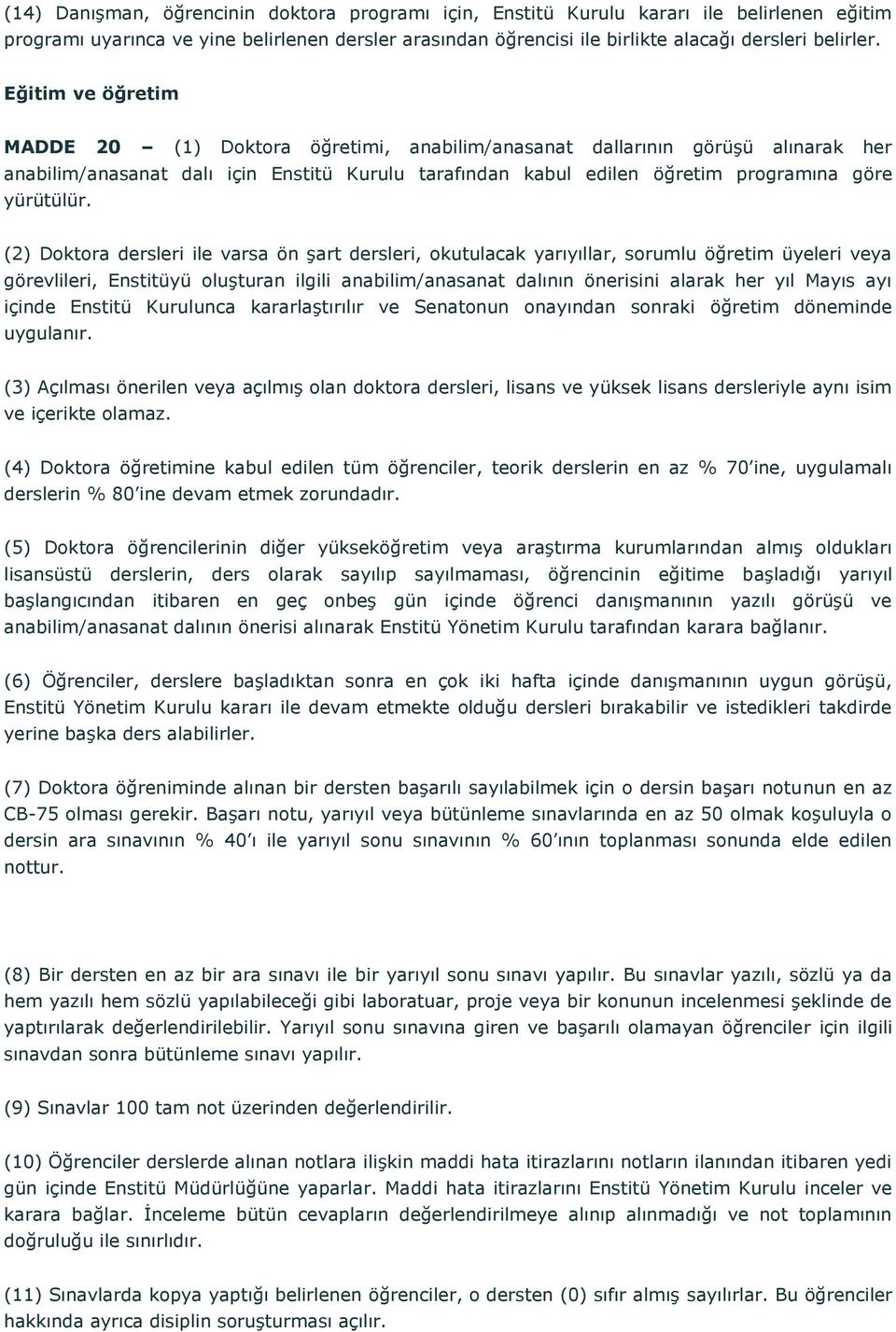 (2) Doktora dersleri ile varsa ön şart dersleri, okutulacak yarıyıllar, sorumlu öğretim üyeleri veya görevlileri, Enstitüyü oluşturan ilgili anabilim/anasanat dalının önerisini alarak her yıl Mayıs