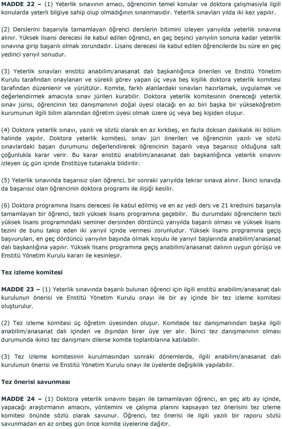 Yüksek lisans derecesi ile kabul edilen öğrenci, en geç beşinci yarıyılın sonuna kadar yeterlik sınavına girip başarılı olmak zorundadır.