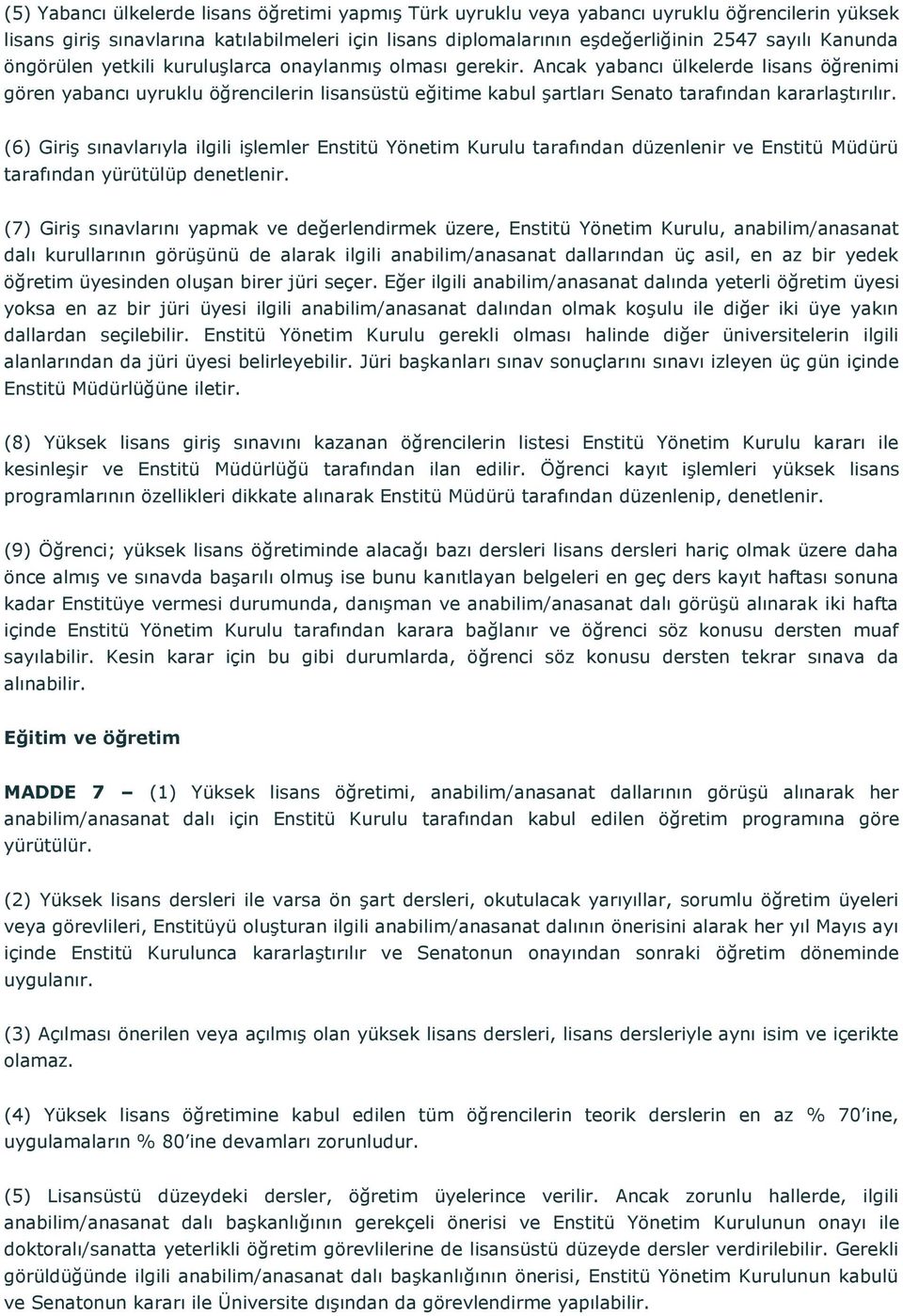 Ancak yabancı ülkelerde lisans öğrenimi gören yabancı uyruklu öğrencilerin lisansüstü eğitime kabul şartları Senato tarafından kararlaştırılır.