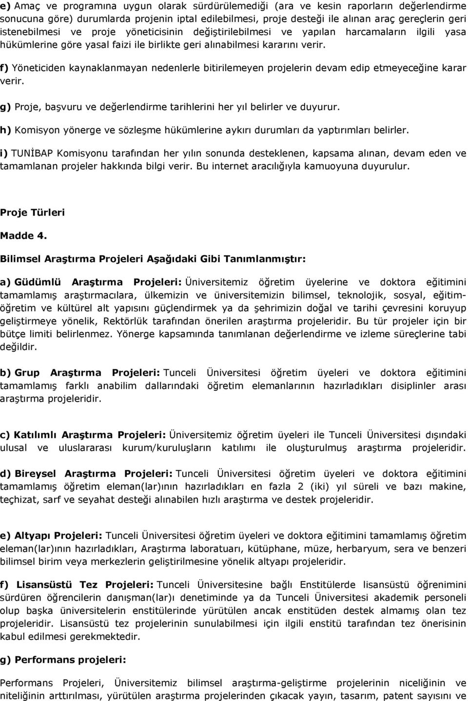 f) Yöneticiden kaynaklanmayan nedenlerle bitirilemeyen projelerin devam edip etmeyeceğine karar verir. g) Proje, başvuru ve değerlendirme tarihlerini her yıl belirler ve duyurur.