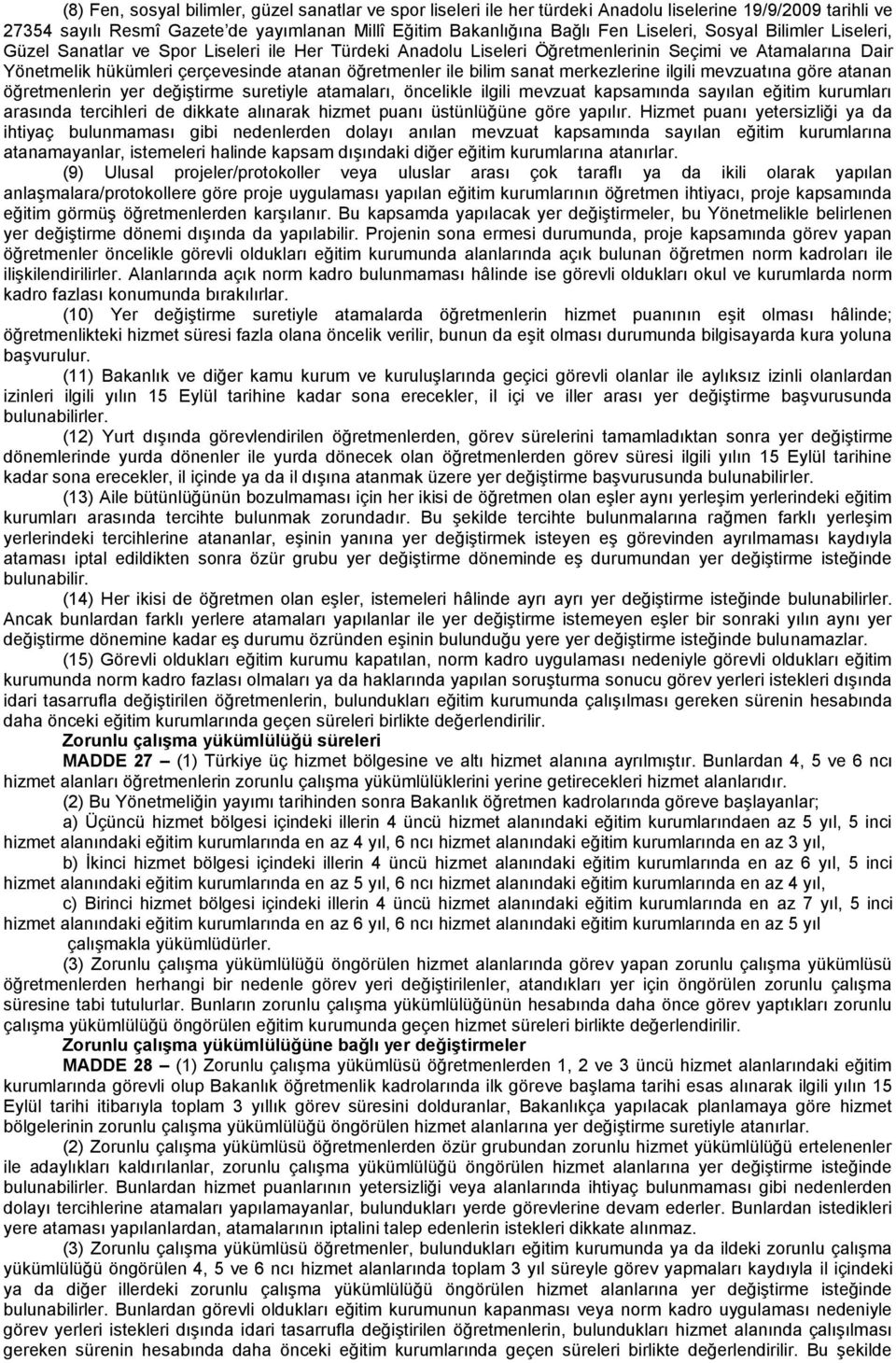 sanat merkezlerine ilgili mevzuatına göre atanan öğretmenlerin yer değiştirme suretiyle atamaları, öncelikle ilgili mevzuat kapsamında sayılan eğitim kurumları arasında tercihleri de dikkate alınarak