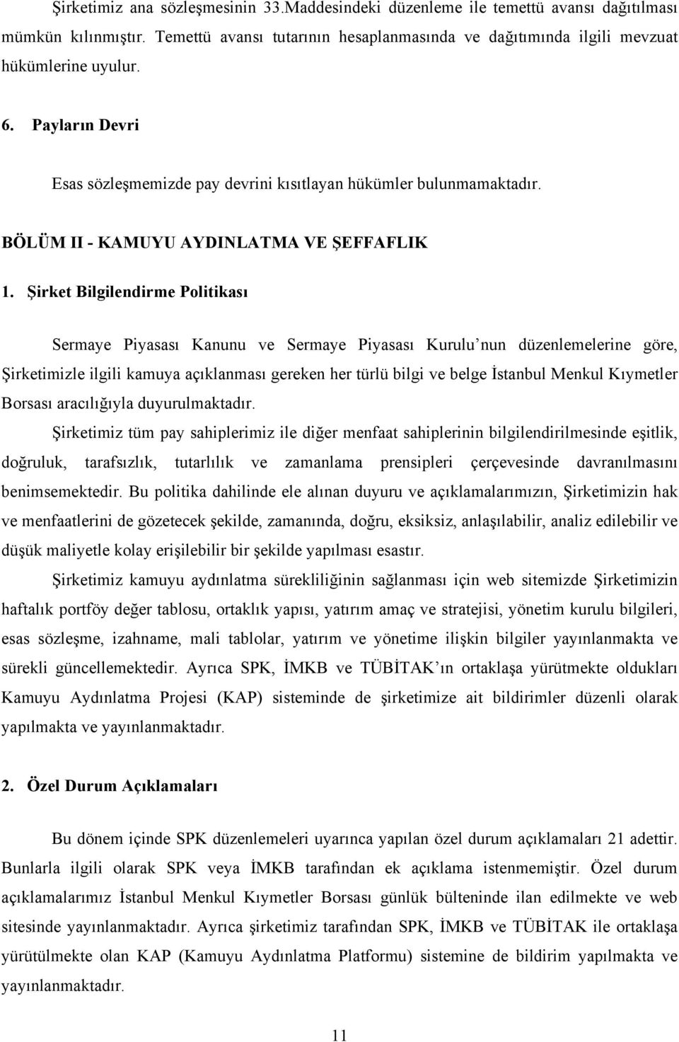 Şirket Bilgilendirme Politikası Sermaye Piyasası Kanunu ve Sermaye Piyasası Kurulu nun düzenlemelerine göre, Şirketimizle ilgili kamuya açıklanması gereken her türlü bilgi ve belge İstanbul Menkul