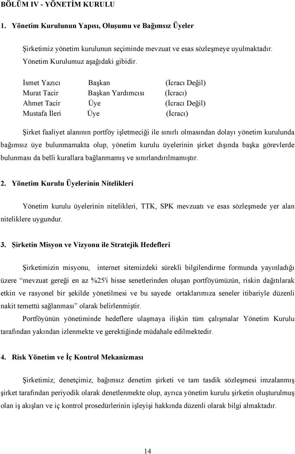 dolayı yönetim kurulunda bağımsız üye bulunmamakta olup, yönetim kurulu üyelerinin şirket dışında başka görevlerde bulunması da belli kurallara bağlanmamış ve sınırlandırılmamıştır. 2.