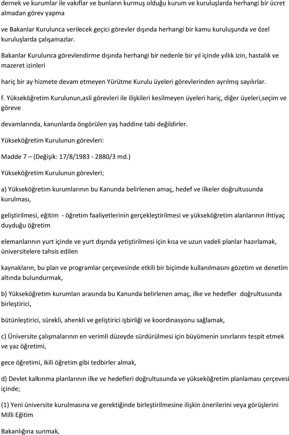 Bakanlar Kurulunca görevlendirme dışında herhangi bir nedenle bir yıl içinde yıllık izin, hastalık ve mazeret izinleri hariç bir ay hizmete devam etmeyen Yürütme Kurulu üyeleri görevlerinden ayrılmış