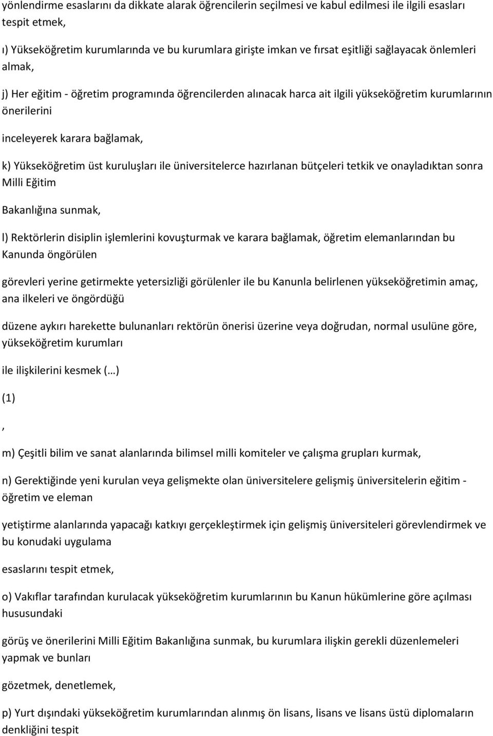 kuruluşları ile üniversitelerce hazırlanan bütçeleri tetkik ve onayladıktan sonra Milli Eğitim Bakanlığına sunmak, l) Rektörlerin disiplin işlemlerini kovuşturmak ve karara bağlamak, öğretim