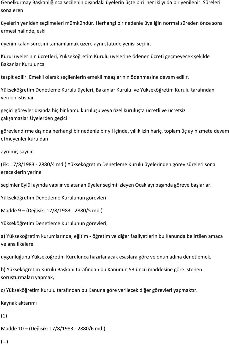 Kurul üyelerinin ücretleri, Yükseköğretim Kurulu üyelerine ödenen ücreti geçmeyecek şekilde Bakanlar Kurulunca tespit edilir. Emekli olarak seçilenlerin emekli maaşlarının ödenmesine devam edilir.