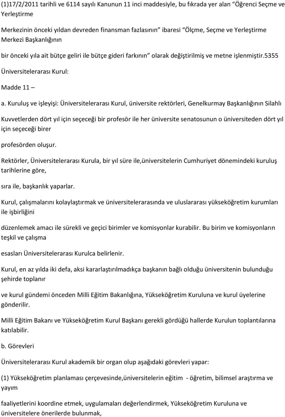 Kuruluş ve işleyişi: Üniversitelerarası Kurul, üniversite rektörleri, Genelkurmay Başkanlığının Silahlı Kuvvetlerden dört yıl için seçeceği bir profesör ile her üniversite senatosunun o üniversiteden