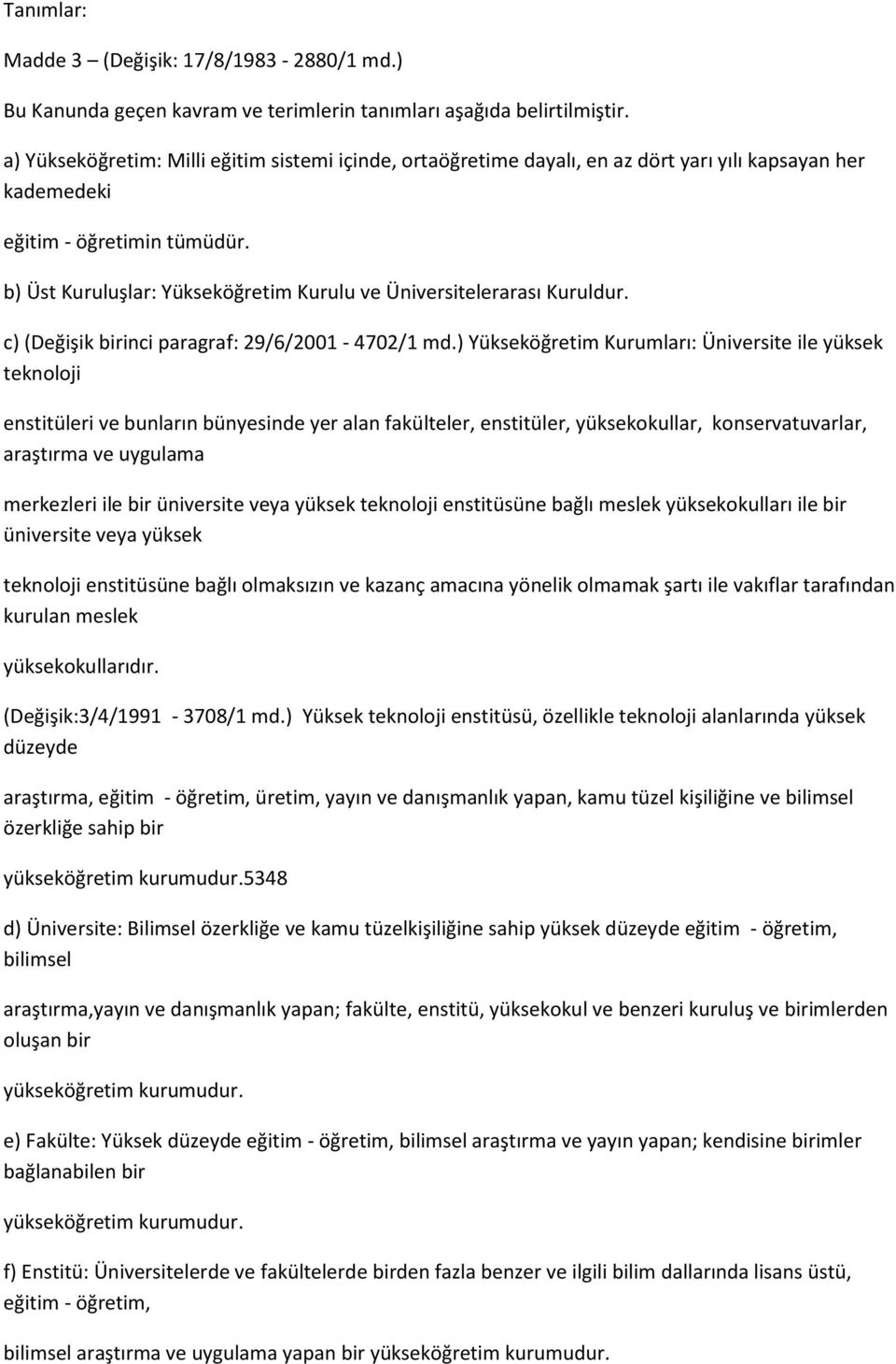 b) Üst Kuruluşlar: Yükseköğretim Kurulu ve Üniversitelerarası Kuruldur. c) (Değişik birinci paragraf: 29/6/2001-4702/1 md.