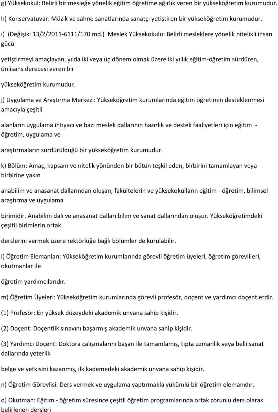 ) Meslek Yüksekokulu: Belirli mesleklere yönelik nitelikli insan gücü yetiştirmeyi amaçlayan, yılda iki veya üç dönem olmak üzere iki yıllık eğitim-öğretim sürdüren, önlisans derecesi veren bir