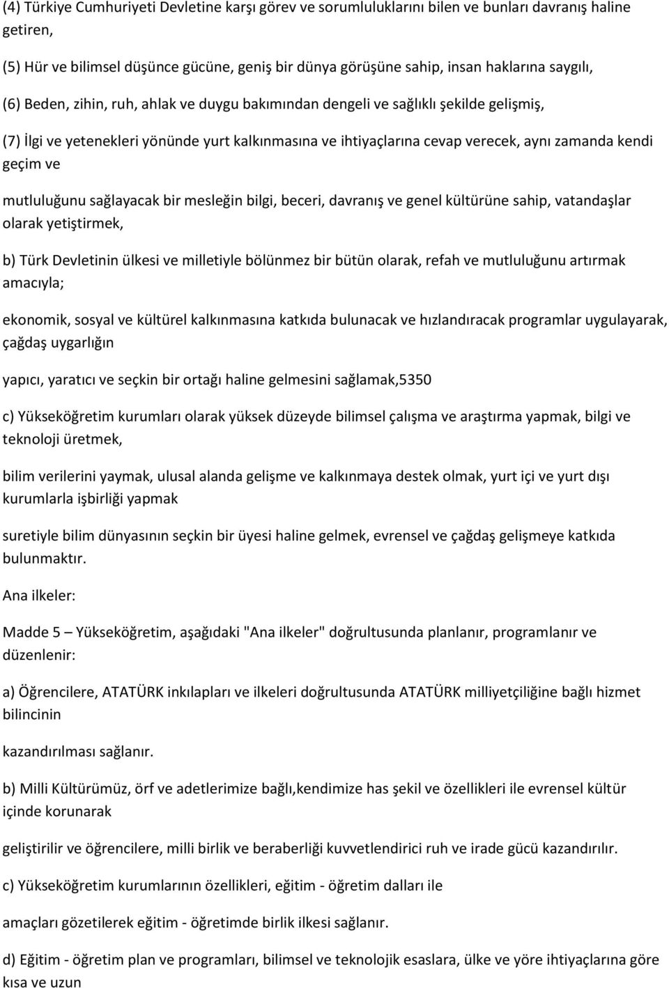 geçim ve mutluluğunu sağlayacak bir mesleğin bilgi, beceri, davranış ve genel kültürüne sahip, vatandaşlar olarak yetiştirmek, b) Türk Devletinin ülkesi ve milletiyle bölünmez bir bütün olarak, refah